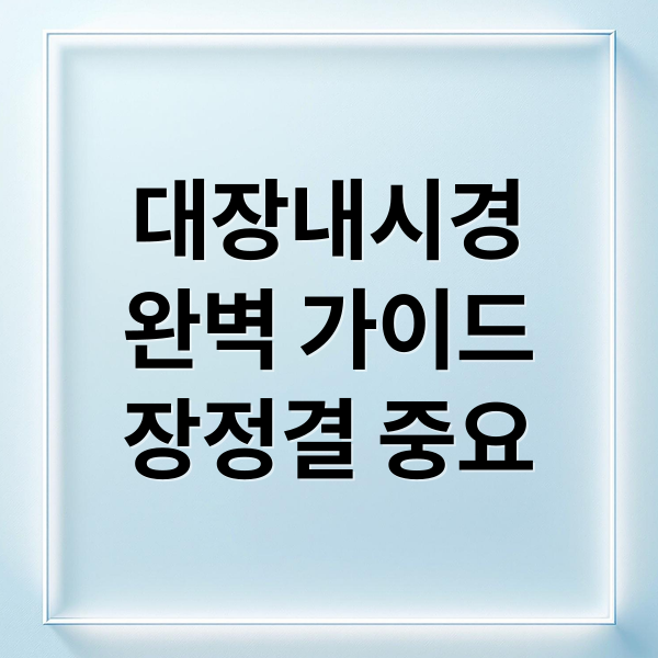 대장내시경
완벽 가이드
장정결 중요 (대장 내시경 장 정결 절차)