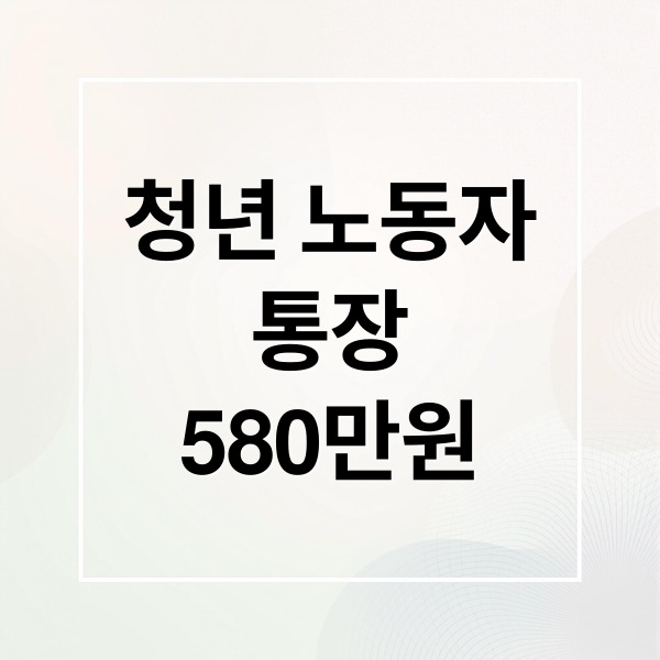 청년 노동자
통장
580만원 (경기도 청년 노동자 통장)