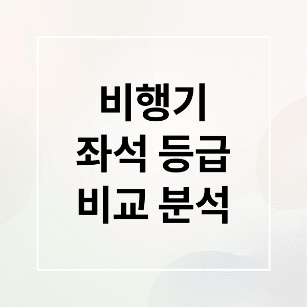 비행기좌석 등급비교 분석 (비행기 좌석 등급)