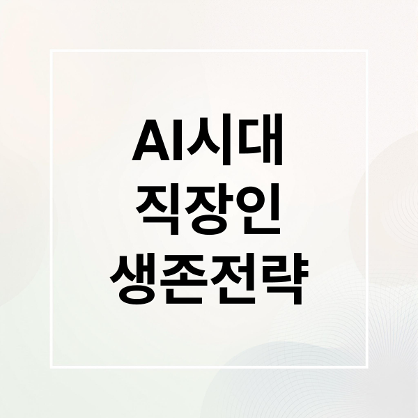 AI시대
직장인
생존전략 (인공지능 AI 확산 직장인 불안)
