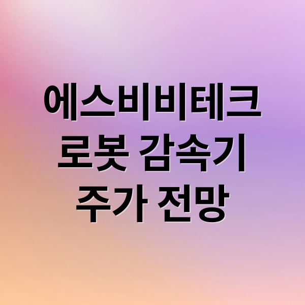 에스비비테크
로봇 감속기
주가 전망 (에스비비테크 로봇감속기 M&A)
