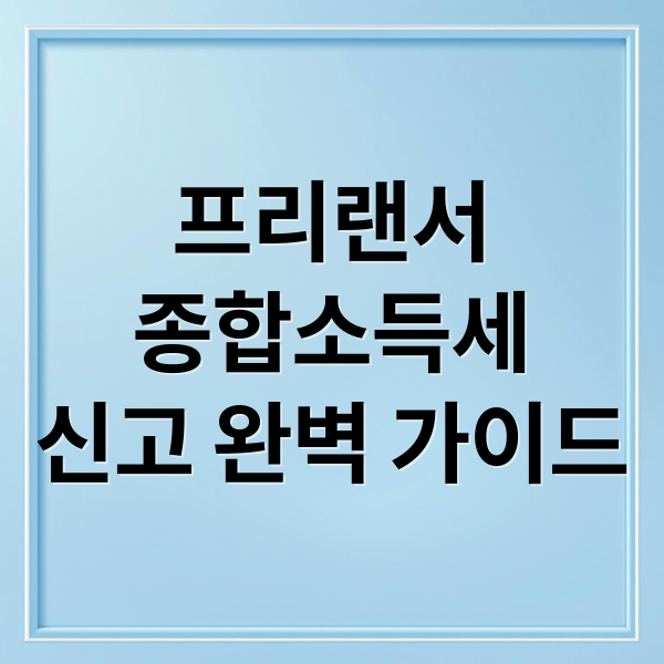 프리랜서
종합소득세
신고 완벽 가이드 (프리랜서 세금 신고 방법)