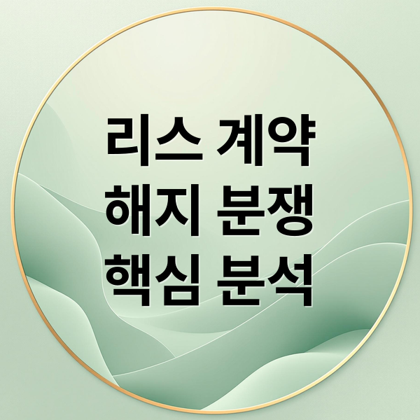 리스 계약
해지 분쟁
핵심 분석 (리스 계약 해지 법적 분쟁)