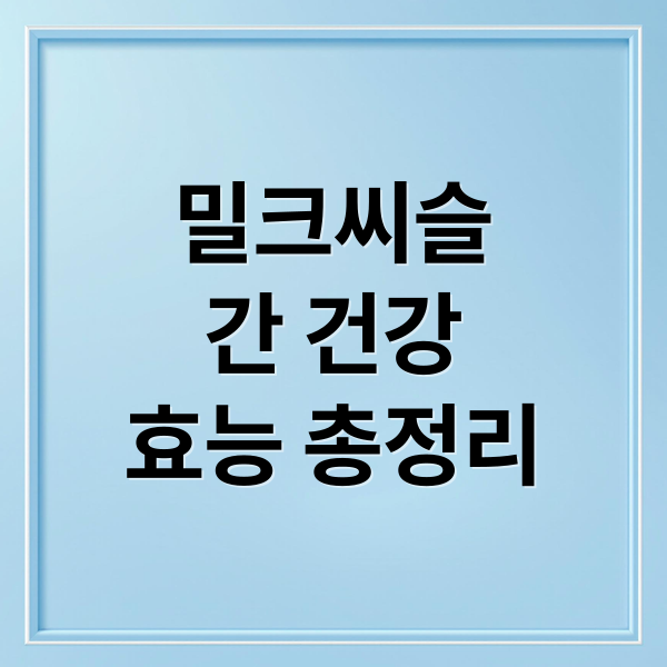 밀크씨슬
간 건강
효능 총정리 (밀크씨슬)
