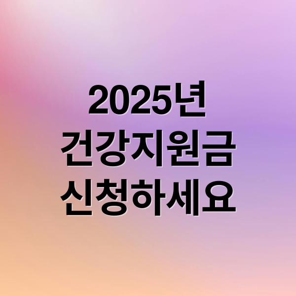 2025년
건강지원금
신청하세요 (건강생활실천지원금)