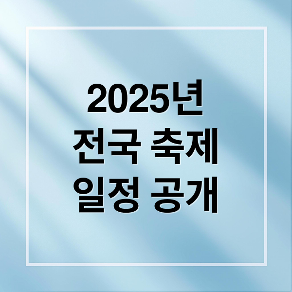 2025년
전국 축제
일정 공개 (전국 축제 일정)