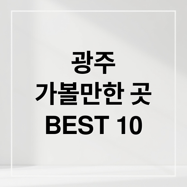 광주
가볼만한 곳
BEST 10 (광주 가볼만한곳 베스트10)
