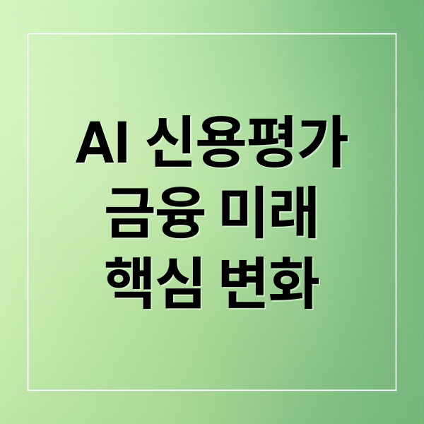 AI 신용평가, 당신의 금융 미래를 바꾸는 핵심 변화 2 AI 신용평가
금융 미래
핵심 변화 (AI 신용평가 대출)