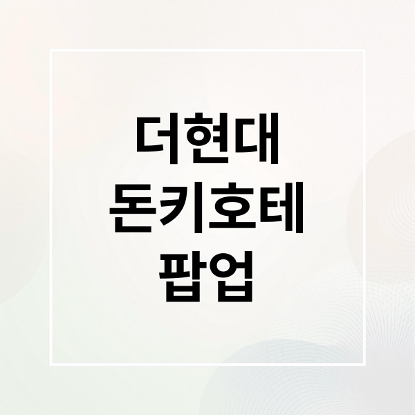 더현대
돈키호테
팝업 (더현대 돈키호테 쇼핑리스트 7가지)