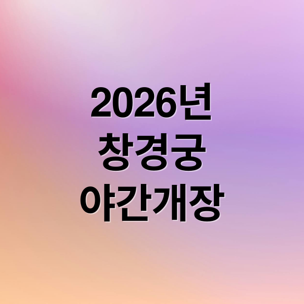 2026년
창경궁
야간개장 (창경궁 야간개장 예매 일정 신청 방법)