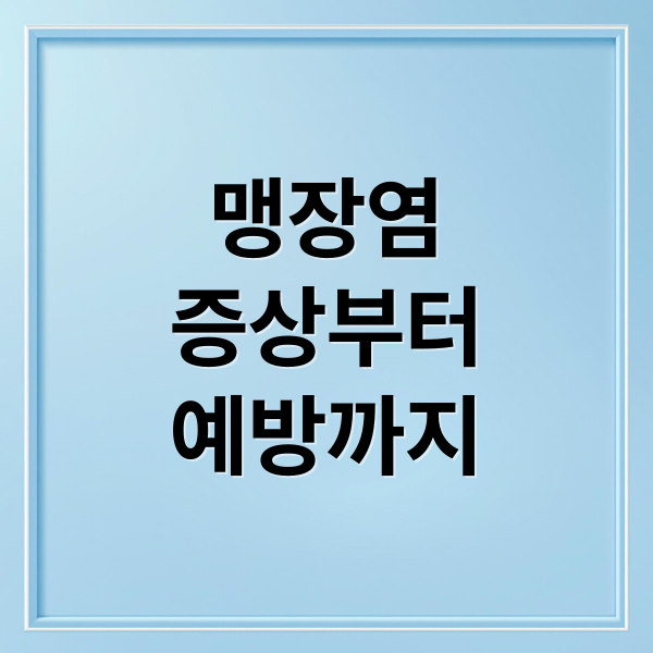 맹장염
증상부터
예방까지 (맹장염 초기증상 자가진단)