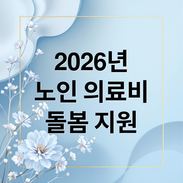 2026년
노인 의료비
돌봄 지원 (노인 돌봄·의료비 지원 2026, 어떤 도움 받을 수 있나?)