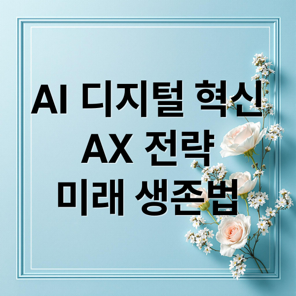 AI 디지털 혁신
AX 전략
미래 생존법 (한국지능정보사회진흥원 NIA 글로벌 AI 디지털 혁신 AX 전략)