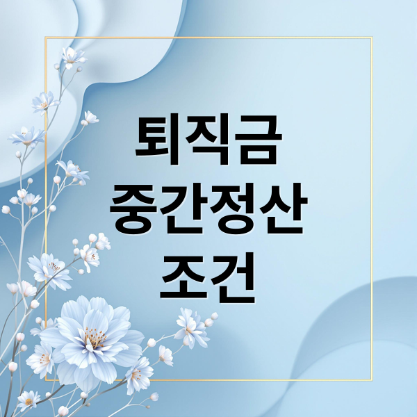 퇴직금
중간정산
조건 (퇴직금 중간정산)