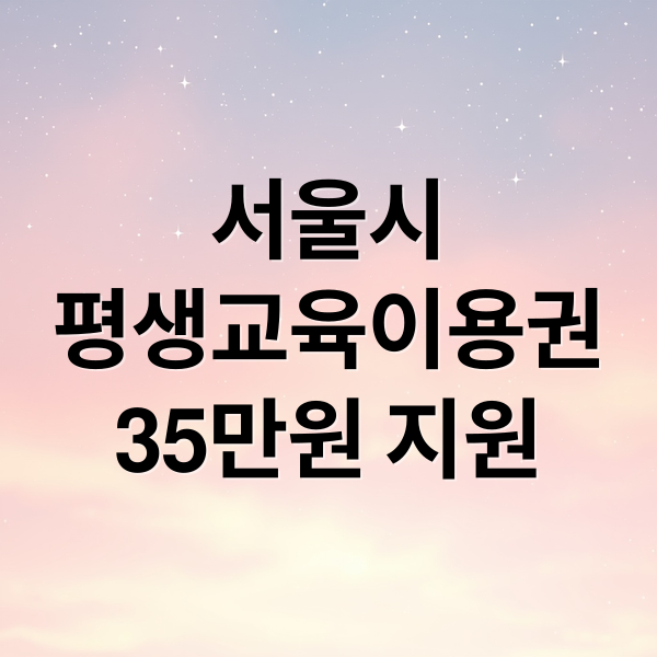 서울시
평생교육이용권
35만원 지원 (서울시 평생교육이용권 신청)
