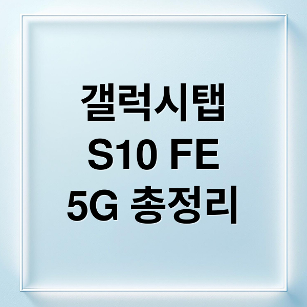 갤럭시탭
S10 FE
5G 총정리 (갤럭시탭 S10 FE 5G)