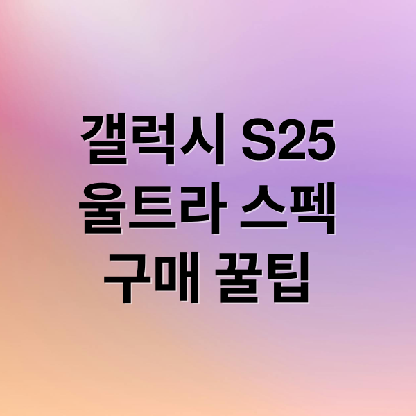 갤럭시 S25
울트라 스펙
구매 꿀팁 (갤럭시 S25 울트라)