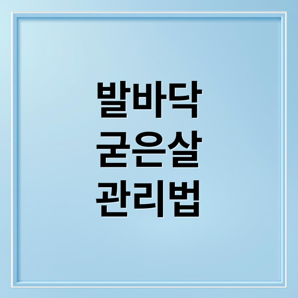 발바닥
굳은살
관리법 (발바닥 굳은살 통증)