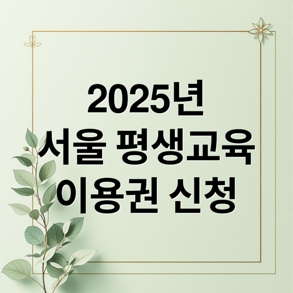 2025년
서울 평생교육
이용권 신청 (서울시 평생교육이용권 2025 2차 신청)