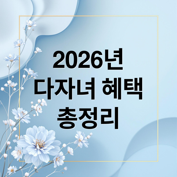 2026년
다자녀 혜택
총정리 (2026 다자녀 혜택)