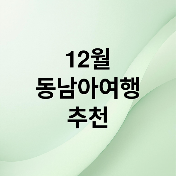 12월동남아여행추천 (12월 동남아 여행지 추천)