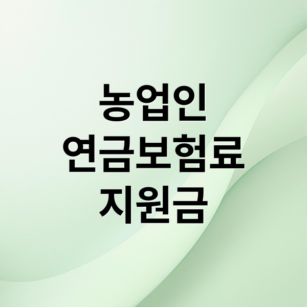 농업인
연금보험료
지원금 (농업인 연금보험 건강보험료 지원)