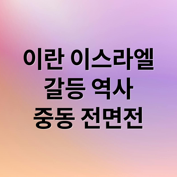 이란 이스라엘
갈등 역사
중동 전면전 (이란 이스라엘 중동 전면전)