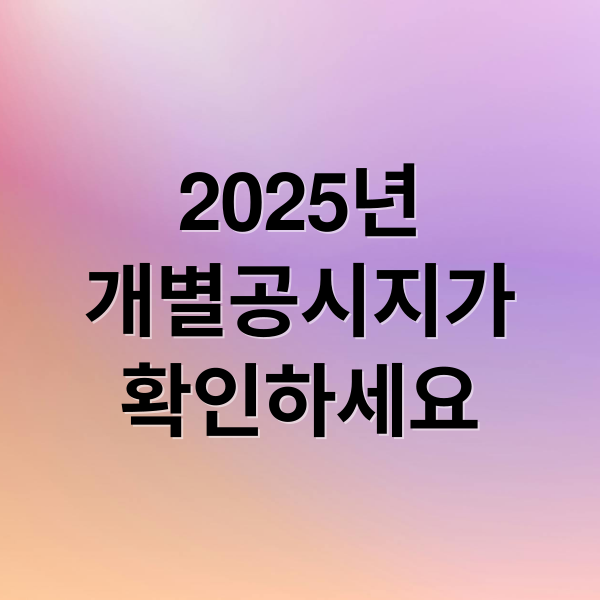 2025년
개별공시지가
확인하세요 (2025년 개별공시지가 조회 이의신청)