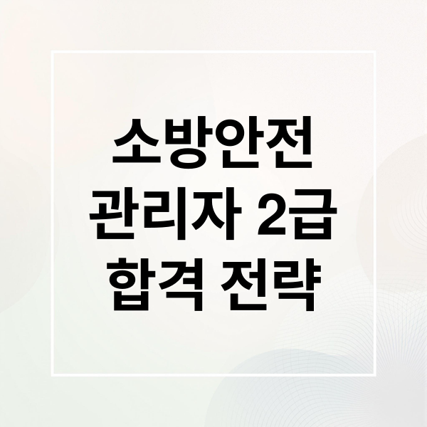소방안전
관리자 2급
합격 전략 (소방안전관리자 2급 응시자격)