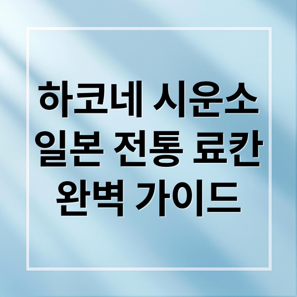 하코네 시운소
일본 전통 료칸
완벽 가이드 (하코네 시운소 여행 숙소)
