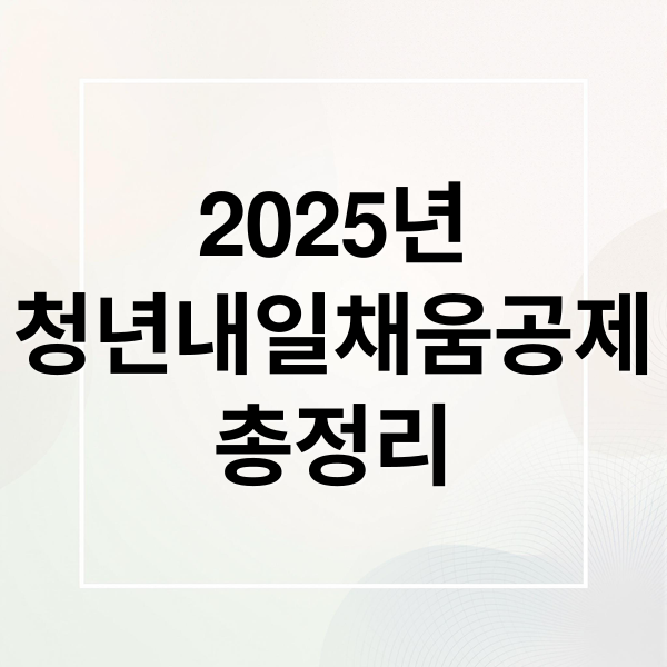 2025년
청년내일채움공제
총정리 (청년내일채움공제)