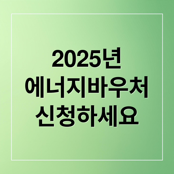 2025년
에너지바우처
신청하세요 (에너지 바우처 신청방법, 겨울 에너지 바우처)