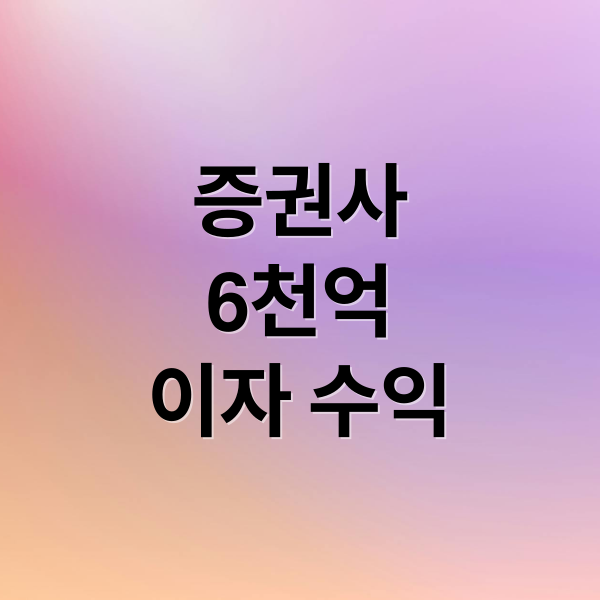 증권사
6천억
이자 수익 (증권사 이자 수익 6천억 돌파)