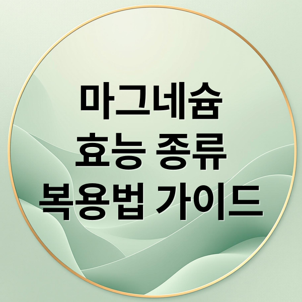 마그네슘
효능 종류
복용법 가이드 (마그네슘 효능)