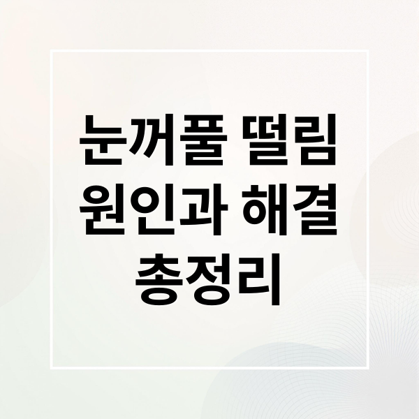눈꺼풀 떨림
원인과 해결
총정리 (눈꺼풀 떨림 증상)
