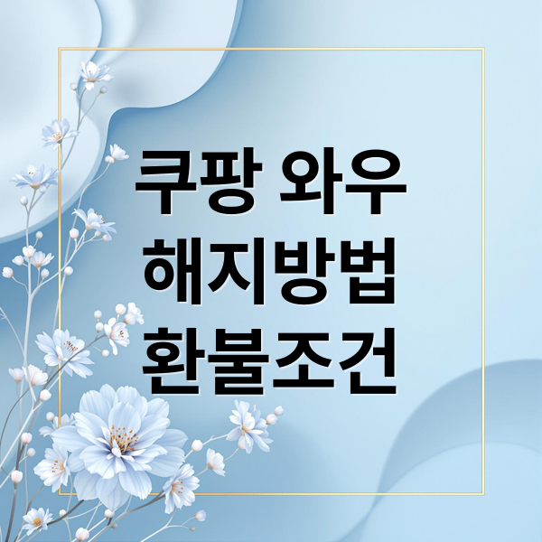 쿠팡 와우
해지방법
환불조건 (쿠팡와우 해지 환불 조건)