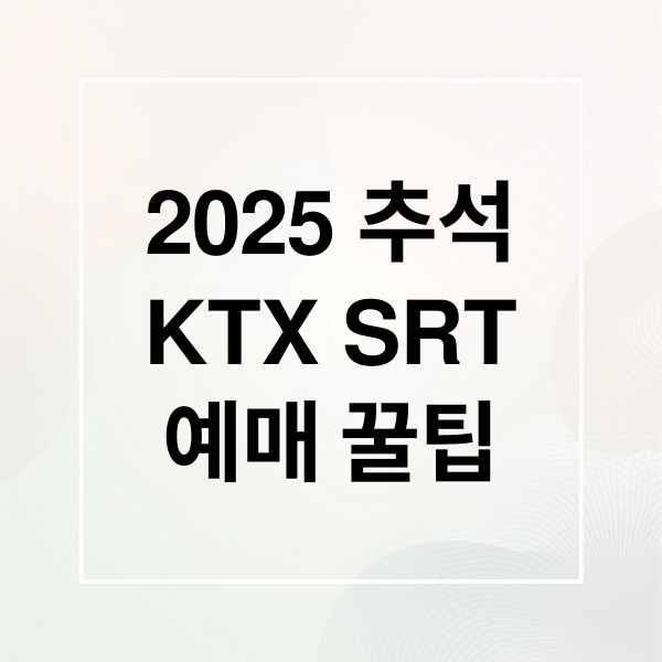 2025 추석
KTX SRT
예매 꿀팁 (추석 KTX 예매)