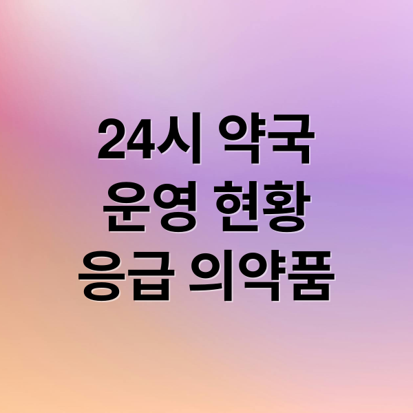 24시 약국
운영 현황
응급 의약품 (24시 약국)
