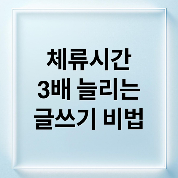 체류시간
3배 늘리는
글쓰기 비법 (블로그 체류시간 늘리는 글쓰기 전략)
