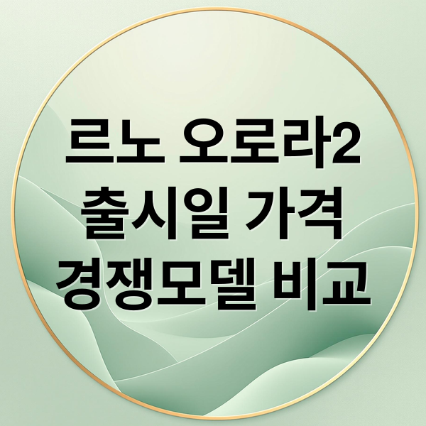 르노 오로라2
출시일 가격
경쟁모델 비교 (르노 오로라2 하이브리드)