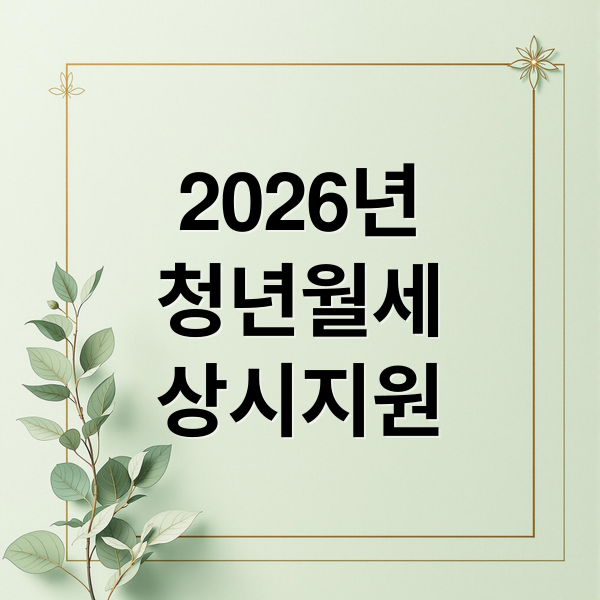 2026년
청년월세
상시지원 (청년월세지원 2026 조건 신청방법)