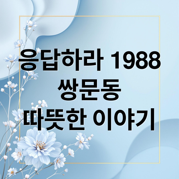 응답하라 1988
쌍문동
따뜻한 이야기 (응답하라 1988 줄거리)