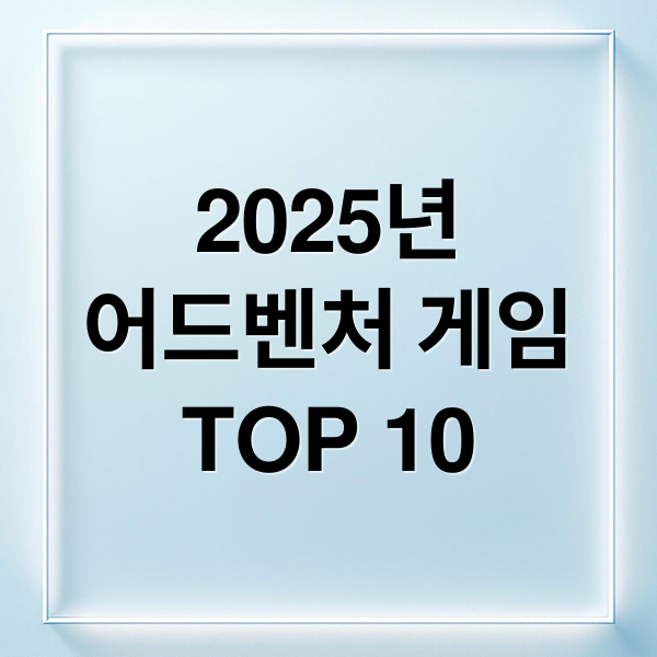 2025년
어드벤처 게임
TOP 10 (2025 어드벤처 게임 TOP 10)
