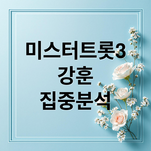 미스터트롯3 강훈 집중 분석 – 가수 강훈 프로필 및 주요 무대 정리