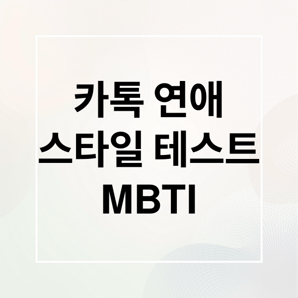 카톡 연애
스타일 테스트
MBTI (카톡 연애 스타일 테스트)