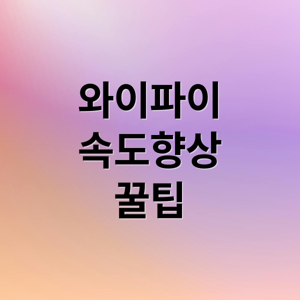 와이파이
속도향상
꿀팁 (와이파이 속도 향상)