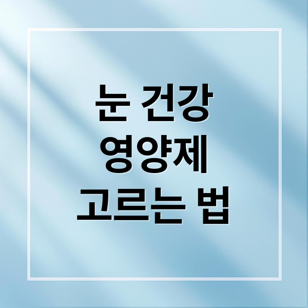 눈 건강
영양제
고르는 법 (눈 영양제)