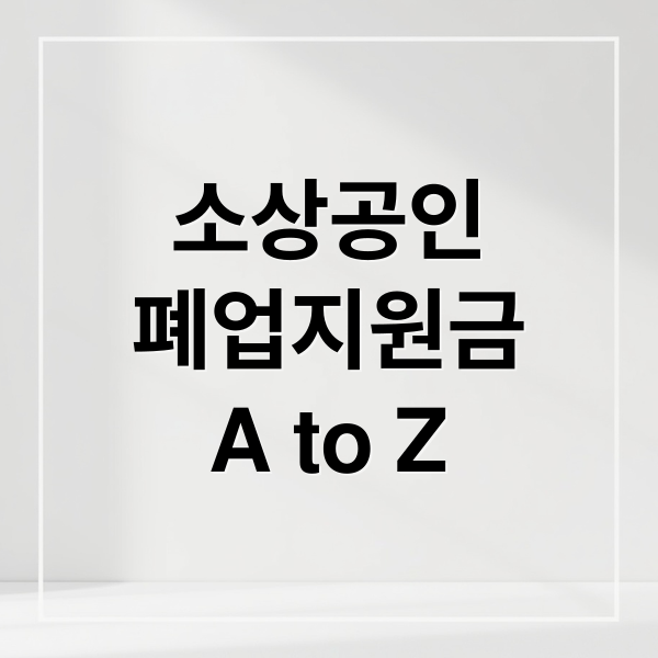 소상공인 폐업지원금 A to Z ([2026] 소상공인 폐업지원금 최대 250만 원 신청 방법 / 점포 철거비 지원 서류)