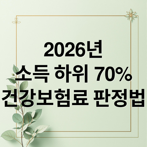 2026년
소득 하위 70%
건강보험료 판정법 (소득 하위 70% — ‘가구원수별 기준표’)