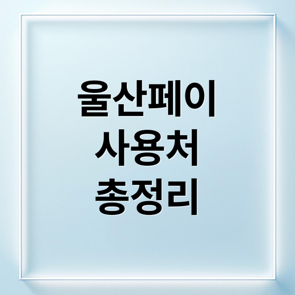 울산페이
사용처
총정리 (울산페이 가맹점 찾기 | 울산 전지역 사용가능 매장 완벽리스트)